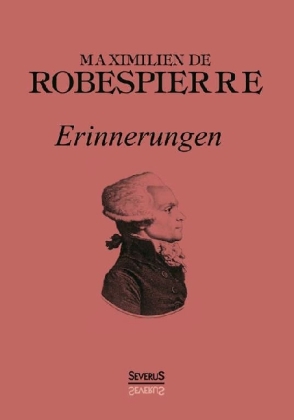 Robespierre: Erinnerungen - Maximilien Marie Isidore Robespierre