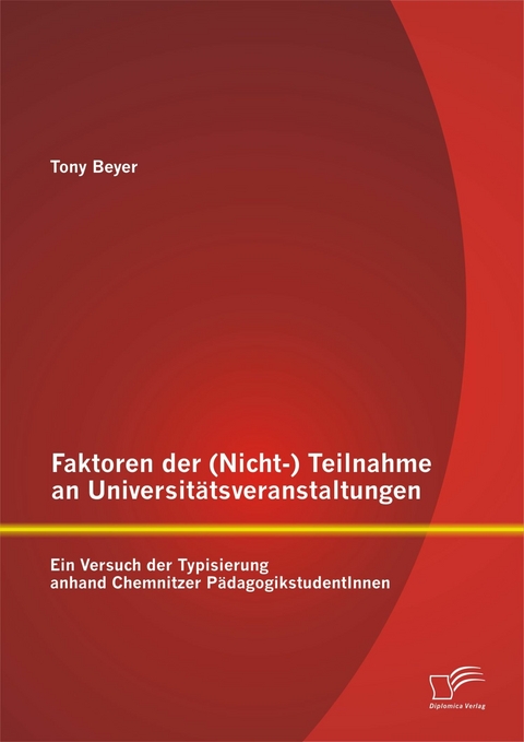Faktoren der (Nicht-) Teilnahme an Universit&auml;tsveranstaltungen: Ein Versuch der Typisierung anhand Chemnitzer P&auml;dagogikstudentInnen - Tony Beyer