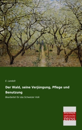 Der Wald, seine VerjÃ¼ngung, Pflege und Benutzung