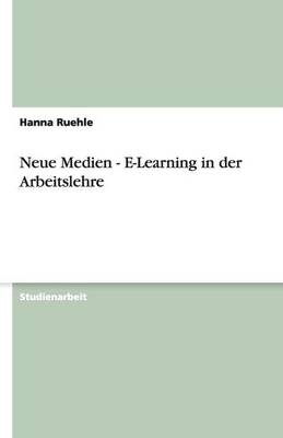 Neue Medien - E-Learning in der Arbeitslehre - Hanna Ruehle