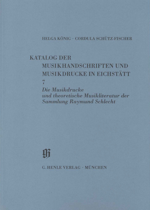 KBM 11,7 Die Musikdrucke und theoretische Musikliteratur der Sammlung Raymund Schlecht - Helga K&ouml;nig, Cordula Sch&uuml;tz-Fischer