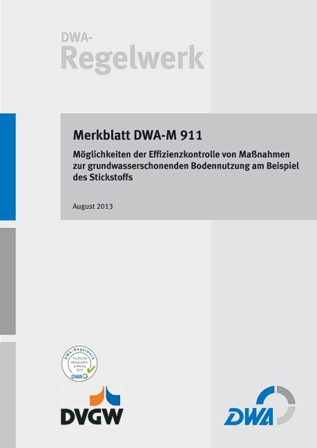 Merkblatt DWA-M 911 M&ouml;glichkeiten der Effizienzkontrolle von Ma&szlig;nahmen zur grundwasserschonenden Bodennutzung am Beispiel des Stickstoffs