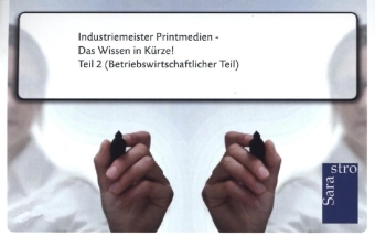 Industriemeister Printmedien - Das Wissen in K&uuml;rze -  Hrsg. Sarastro GmbH