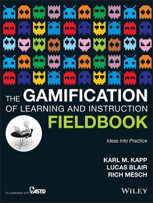 The Gamification of Learning and Instruction Fieldbook - Karl M. Kapp