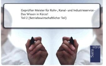 Gepr&uuml;fter Meister f&uuml;r Rohr-, Kanal- und Industrieservice - Das Wissen in K&uuml;rze -  Hrsg. Sarastro GmbH