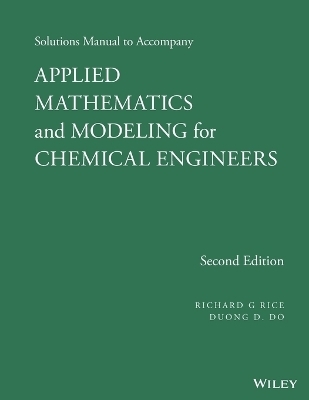 Solutions Manual to Accompany Applied Mathematics and Modeling for Chemical Engineers - Richard G. Rice, Duong D. Do