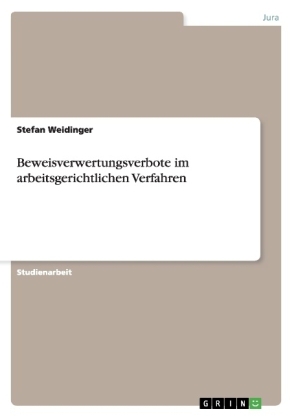 Beweisverwertungsverbote im arbeitsgerichtlichen Verfahren - Stefan Weidinger