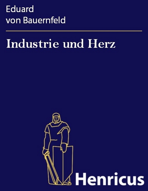 Industrie und Herz -  Eduard von Bauernfeld