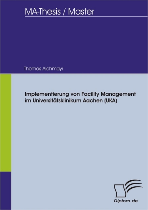Implementierung von Facility Management im Universit&auml;tsklinikum Aachen (UKA) -  Thomas A. Aichmayr