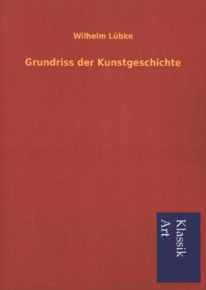 Grundriss der Kunstgeschichte - Wilhelm L&uuml;bke