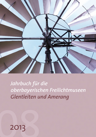 Jahrbuch für die oberbayerischen Freilichtmuseen Glentleiten und Amerang