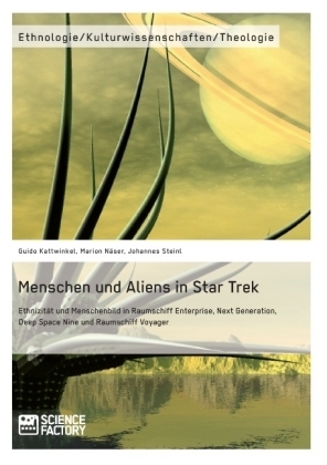 Menschen und Aliens in Star Trek Ethnizität und Menschenbild in Raumschiff Enterprise, Next Generation, Deep Space Nine und Raumschiff Voyager