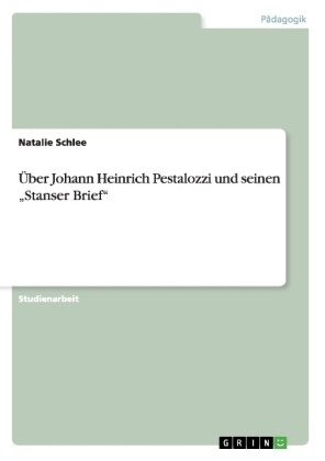 &Atilde;ber Johann Heinrich Pestalozzi und seinen "Stanser Brief" - Natalie Schlee