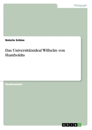 Das Universit&Atilde;&curren;tsideal Wilhelm von Humboldts - Natalie Schlee
