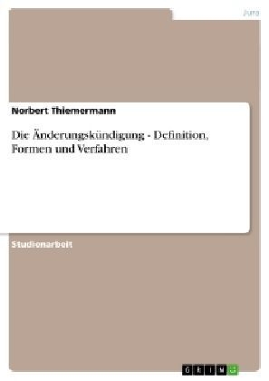 Die &Atilde;nderungsk&Atilde;&frac14;ndigung - Definition, Formen und Verfahren - Norbert Thiemermann