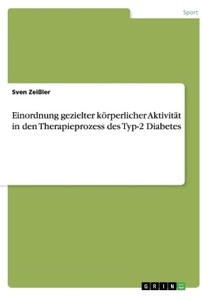 Einordnung gezielter k&Atilde;&para;rperlicher Aktivit&Atilde;&curren;t in den Therapieprozess des Typ-2 Diabetes - Sven Zei&Atilde;ler