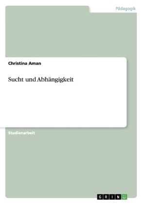 Sucht und Abh&auml;ngigkeit - Christina Aman
