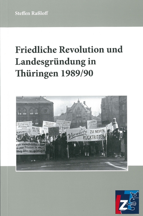 Friedliche Revolution und Landesgr&uuml;ndung in Th&uuml;ringen 1989/90 - Steffen Ra&szlig;loff