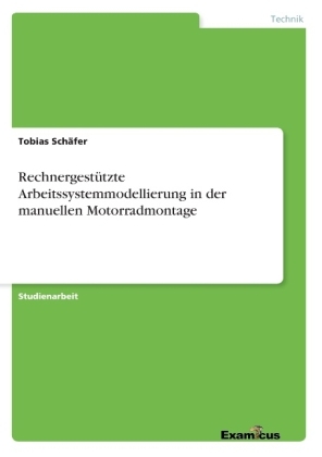 Rechnergest&uuml;tzte Arbeitssystemmodellierung in der manuellen Motorradmontage - Tobias Sch&auml;fer