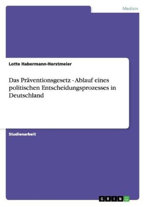 Das Pr&auml;ventionsgesetz - Ablauf eines politischen Entscheidungsprozesses in Deutschland - Lotte Habermann-Horstmeier