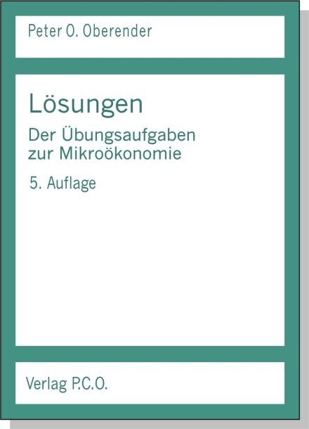 L&ouml;sungen der &Uuml;bungsaufgaben zur Mikro&ouml;konomie - Peter O Oberender