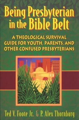 Being Presbyterian in the Bible Belt - Ted V. Foote Jr., P. Alex Thornburg