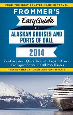 Frommer's EasyGuide to Alaskan Cruises and Ports of Call 2014 - Ms Fran Golden, Gene Sloan
