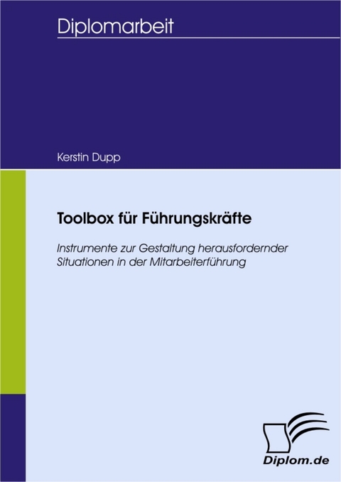 Toolbox f&uuml;r F&uuml;hrungskr&auml;fte - Instrumente zur Gestaltung herausfordernder Situationen in der Mitarbeiterf&uuml;hrung -  Kerstin Dupp
