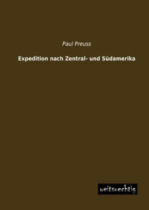 Expedition nach Zentral- und S&uuml;damerika - Paul Preuss