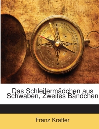 Das Schleifermadchen Aus Schwaben, Zweites Bandchen - Franz Kratter