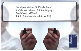 Geprüfter Meister für Kreislauf- und Abfallwirtschaft und Städtereinigung - Das Wissen in Kürze -  Hrsg. Sarastro GmbH