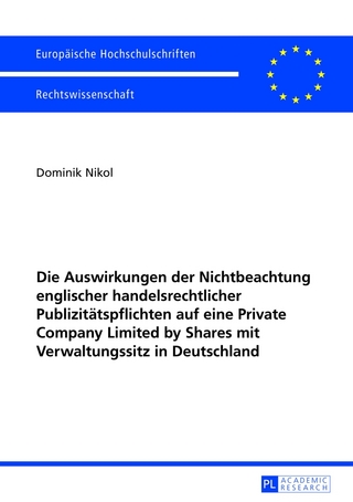Die Auswirkungen der Nichtbeachtung englischer handelsrechtlicher Publizitätspflichten auf eine Private Company Limited by Shares mit Verwaltungssitz in Deutschland