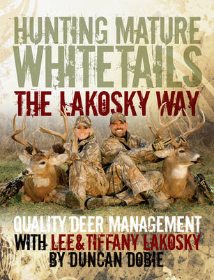 Hunting Mature Whitetails the Lakosky Way - Lee Lakosky, Tiffany Lakosky