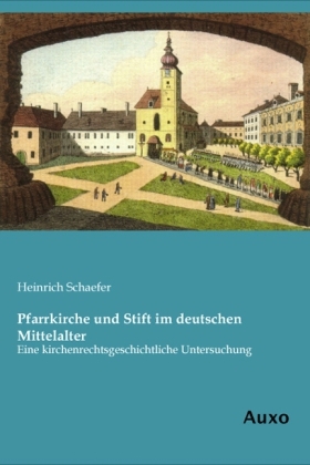 Pfarrkirche und Stift im deutschen Mittelalter - Heinrich Schaefer