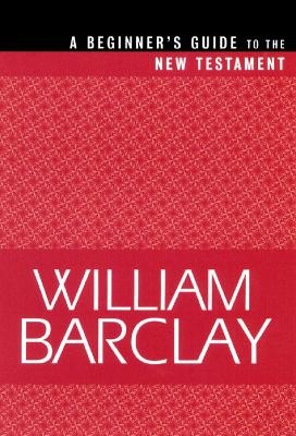A Beginner's Guide to the New Testament - William Barclay