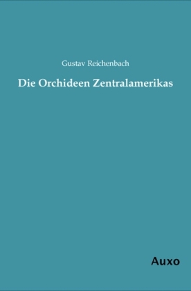 Die Orchideen Zentralamerikas - Gustav Reichenbach
