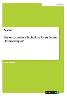 Die retrospektive Technik in Ibsen Drama "Et dukkehjem" -  Anonymous