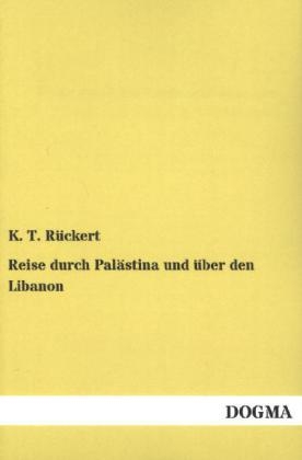 Reise durch Pal&Atilde;&curren;stina und &Atilde;&frac14;ber den Libanon - K. T. R&Atilde;&frac14;ckert