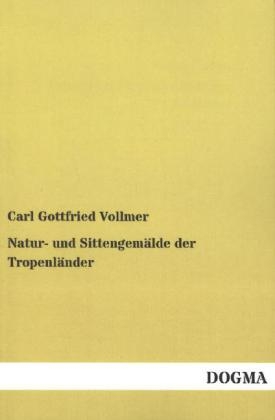 Natur- und Sittengem&Atilde;&curren;lde der Tropenl&Atilde;&curren;nder - Carl Gottfried Vollmer