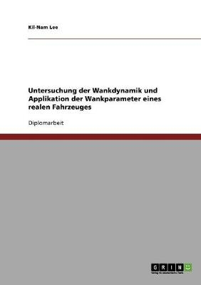 Untersuchung der Wankdynamik und Applikation der Wankparameter eines realen Fahrzeuges - Kil-Nam Lee