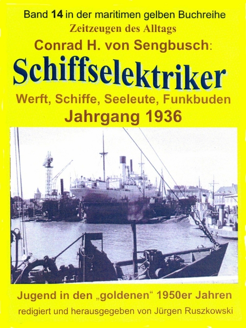 Schiffselektriker &ndash; Werft, Schiffe, Seeleute, Funkbuden &ndash; Jahrgang 1936 - Conrad H. von Sengbusch