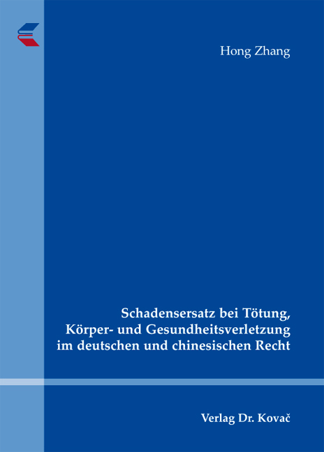 Schadensersatz bei T&ouml;tung, K&ouml;rper- und Gesundheitsverletzung im deutschen und chinesischen Recht - Hong Zhang