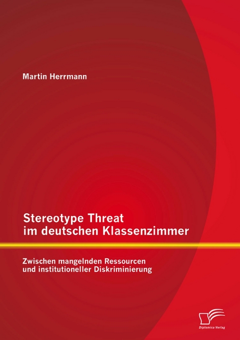Stereotype Threat im deutschen Klassenzimmer: Zwischen mangelnden Ressourcen und institutioneller Diskriminierung - Martin Herrmann