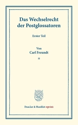 Das Wechselrecht der Postglossatoren. - Carl Freundt