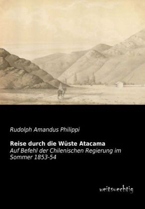 Reise durch die W&uuml;ste Atacama - Rudolph A. Philippi