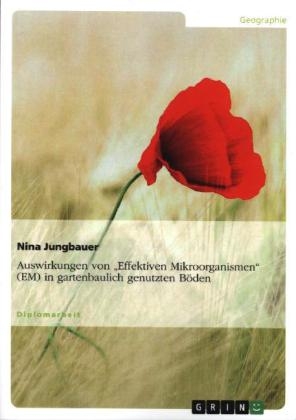 Auswirkungen von "Effektiven Mikroorganismen" (EM) in gartenbaulich genutzten B&Atilde;&para;den - Nina Jungbauer