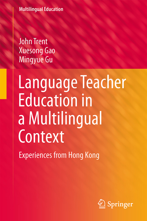 Language Teacher Education in a Multilingual Context - John Trent, Xuesong Gao, Mingyue Gu