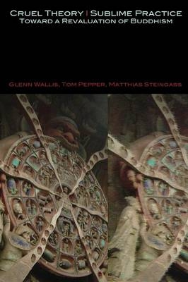 Cruel Theory - Sublime Practice - Glenn Wallis, Tom Pepper, Matthias Steingass