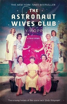 The Astronaut Wives Club - Lily Koppel