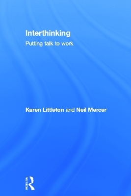 Interthinking: Putting talk to work - Karen Littleton, Neil Mercer